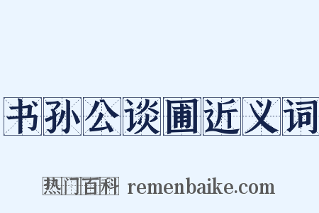 书孙公谈圃近义词是什么意思的图片